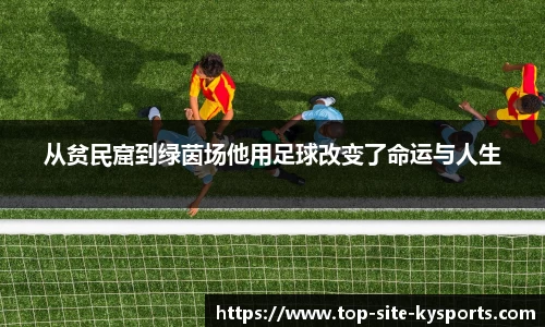 从贫民窟到绿茵场他用足球改变了命运与人生